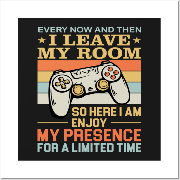 Every Now And Then I Leave My Room So here I Am Enjoy My Presence For A Limited Time Wall Art by TeeGuarantee